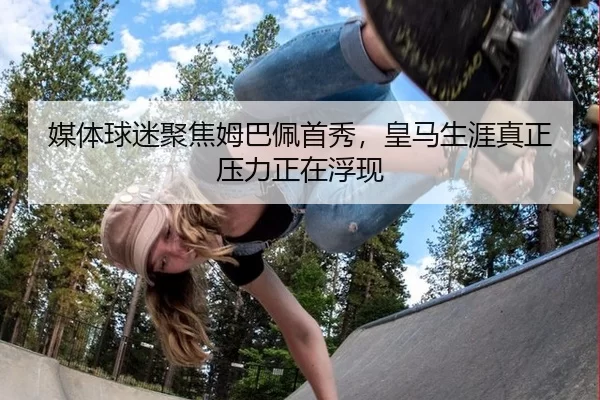 媒体球迷聚焦姆巴佩首秀，皇马生涯真正压力正在浮现
